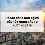 Vì sao Đông Nam Bộ có sức hút mạnh đầu tư nước ngoài?