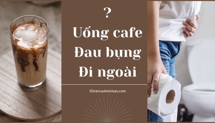 vi-sao-uong-cafe-dau-bung-di-ngoai